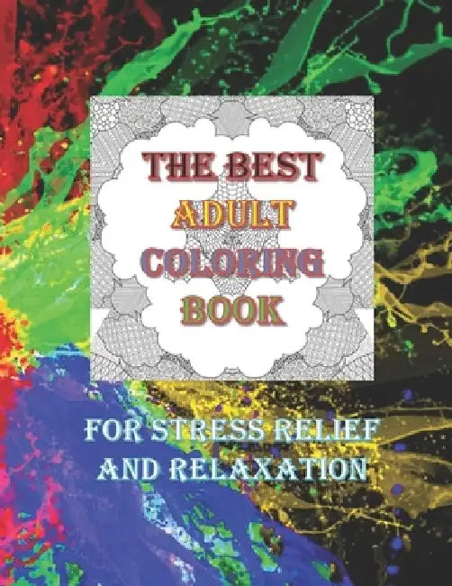 The Best Adult Coloring Book For Stress Relief And Relaxation: Over 50 Colouring Pages Suitable for Men Women Older Teens Adults Grown-ups Beginners t by Addworth Publications