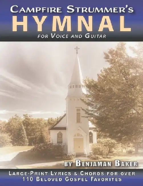 The Campfire Strummer's Hymnal for Voice and Guitar: Large-Print Lyrics and Guitar Chords for Over 110 Christian Hymns and Spirituals by Benjaman Baker