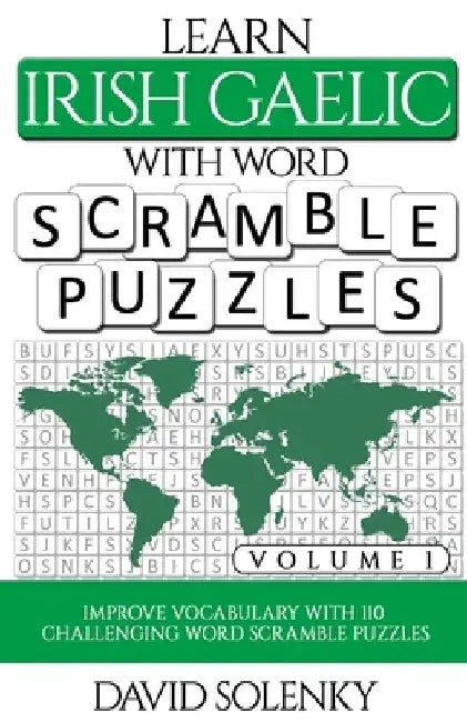 Learn Irish Gaelic with Word Scramble Puzzles Volume 1: Learn Irish Gaelic Language Vocabulary with 110 Challenging Bilingual Word Scramble Puzzles by David Solenky