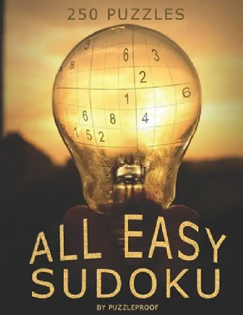 All Easy Sudoku Book For Beginners 3: 250 Sudoku Puzzles Suitable For Sudoku Beginner Or Anyone Who Or Likes To Solve Simple Sudokus. Sudoku Instructi by P. Proof