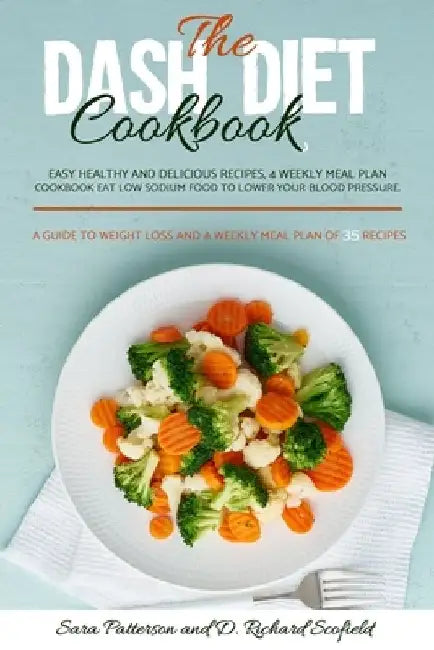 The DASH diet cookbook: Easy healthy and delicious recipes, 4 weekly meal plan cookbook Eat Low sodium food to lower your blood pressure. A gu by D. Richard Scofield