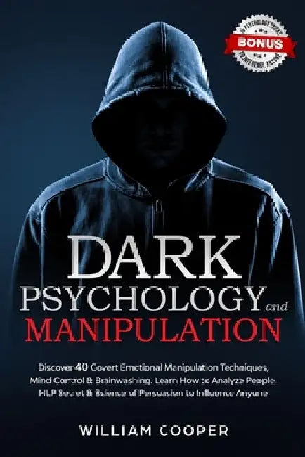 Dark Psychology and Manipulation: Dark Psychology and Manipulation: Discover 40 Covert Emotional Manipulation Techniques, Mind Control & Brainwashing. by William Cooper