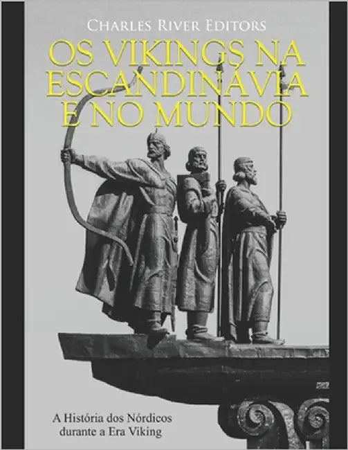 Os Vikings na Escandinávia e no Mundo: A História dos Nórdicos durante a Era Viking by Charles River
