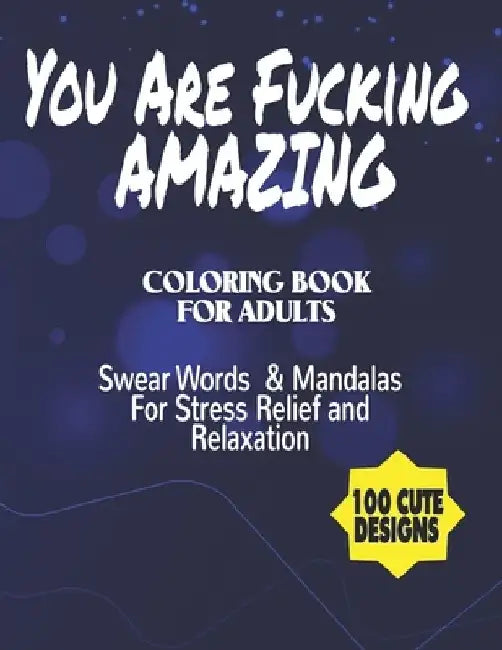 You Are Fucking Amazing Coloring Book For Adults: Swear Words & Mandalas For Stress Relief and Relaxation - 100 Cute Designs by Joe365