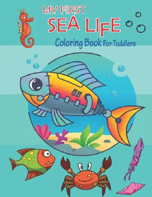 My First Sea Life Coloring Book for toddlers: Big Sea Life coloring book For for Toddlers Preschoolers - 50 Underwater Ocean Creatures Coloring Pages by Noumidia Colors