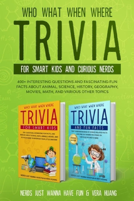 Who What When Where Trivia for Smart Kids and Curious Nerds: 400+ Interesting Questions and Fascinating Fun Facts About Animal, Science, History, Geog by Vera Huang