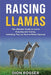 Raising Llamas: The Ultimate Guide to Llama Keeping and Caring, Including Tips on How to Raise Alpacas by Dion Rosser