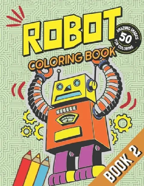 Robot Coloring Book - Book 2: With 50 Amazing Robot Illustration Images for Coloring: For Kids, Boys, Girls and Sci-Fi Fans of all Ages by Rhu Creations