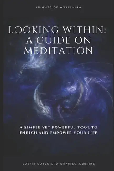 Looking Within: A Guide on Meditation: A simple and powerful tool to Enrich and Empower your life! by Charles McBride