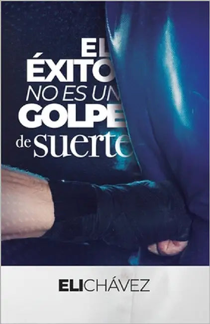 El éxito no es un golpe de suerte by Chávez, Eli