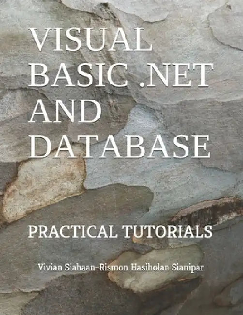 Visual Basic .Net and Database: Practical Tutorials by Rismon Hasiholan Sianipar
