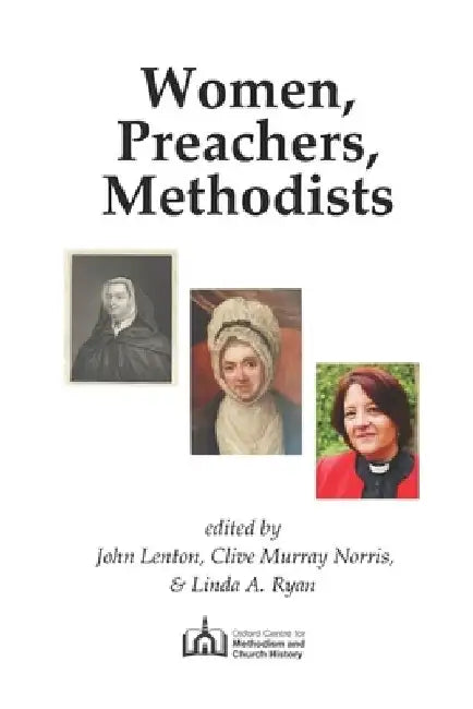 Women, Preachers, Methodists: Papers from two conferences held in 2019, the 350th anniversary of Susanna Wesley's birth by Clive Murray Norris