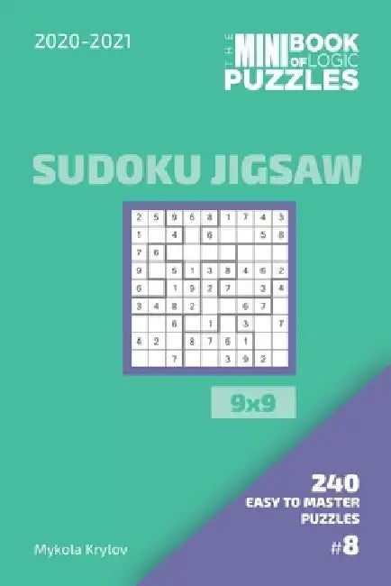 The Mini Book Of Logic Puzzles 2020-2021. Sudoku Jigsaw 9x9 - 240 Easy To Master Puzzles. #8 by Mykola Krylov