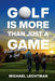 Golf Is More Than Just A Game: A Life Journey In Golf by Michael Lechtman