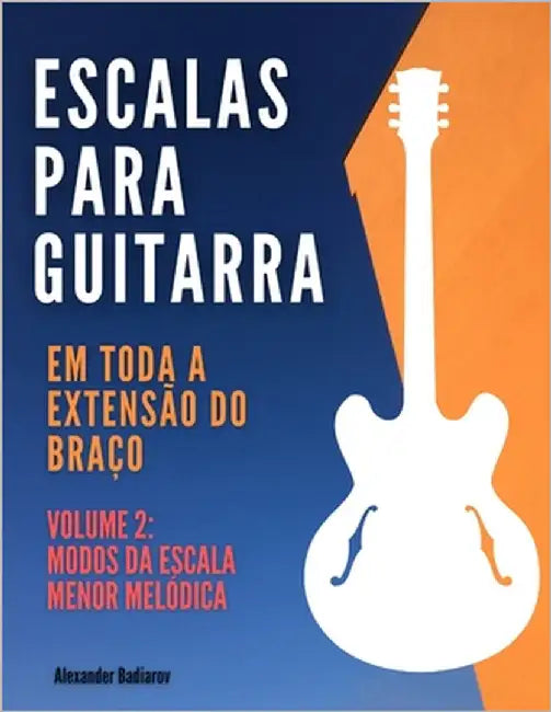Escalas para Guitarra em toda a extensão do braço: Volume 2: Modos da escala menor melódica by Badiarov, Alexander