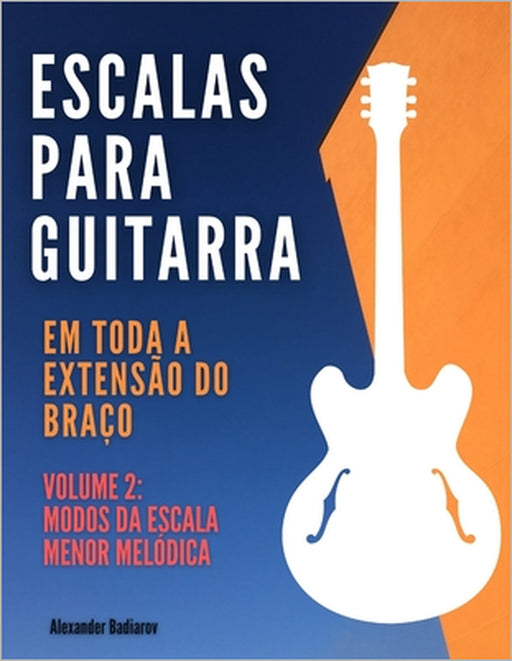Escalas para Guitarra em toda a extensão do braço: Volume 2: Modos da escala menor melódica by Alexander Badiarov