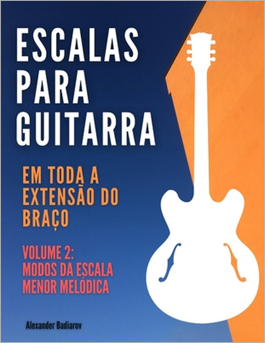 Escalas para Guitarra em toda a extensão do braço: Volume 2: Modos da escala menor melódica by Alexander Badiarov