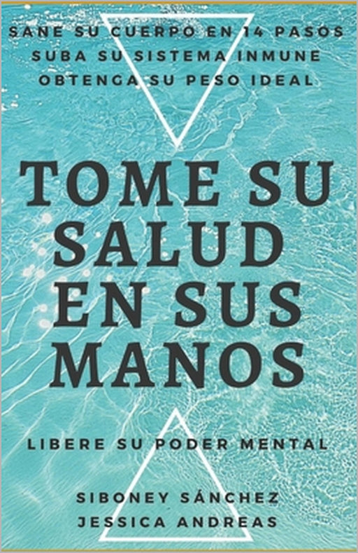 Tome Su Salud En Sus Manos: Suba Su Sistema Inmune en 14 Pasos y Obtenga su peso ideal de forma natural! Libere su poder mental by Jessica Andreas, Siboney Sanchez