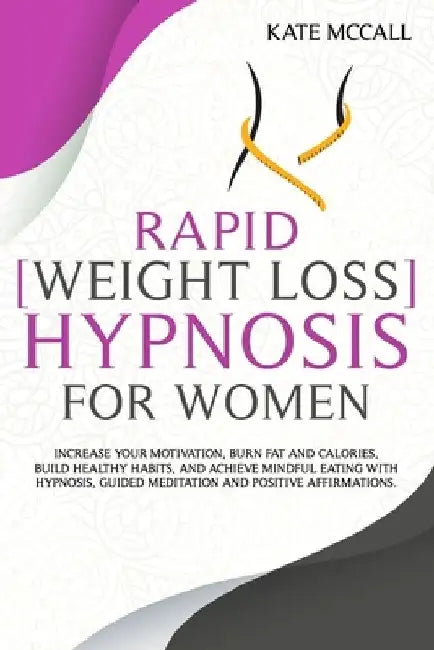 Rapid Weight Loss Hypnosis For Women: Increase Your Motivation, Burn Fat and Calories, Build Healthy Habits, and Achieve Mindful Eating with Hypnosis, by Kate McCall
