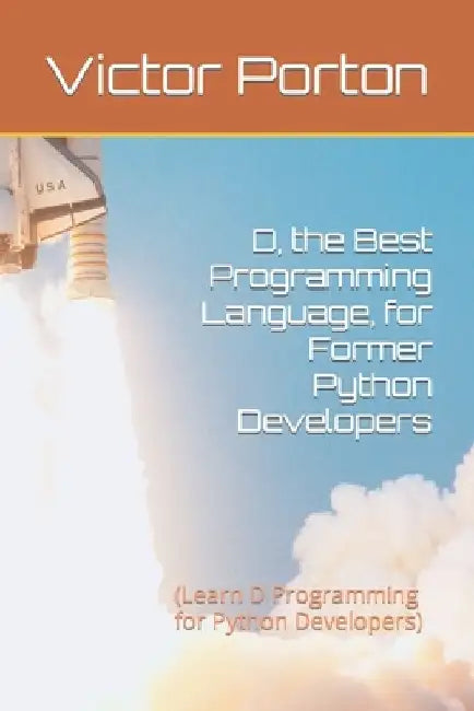 D, the Best Programming Language, for Former Python Developers: (Learn D Programming for Python Developers) by Victor Lvovich Porton