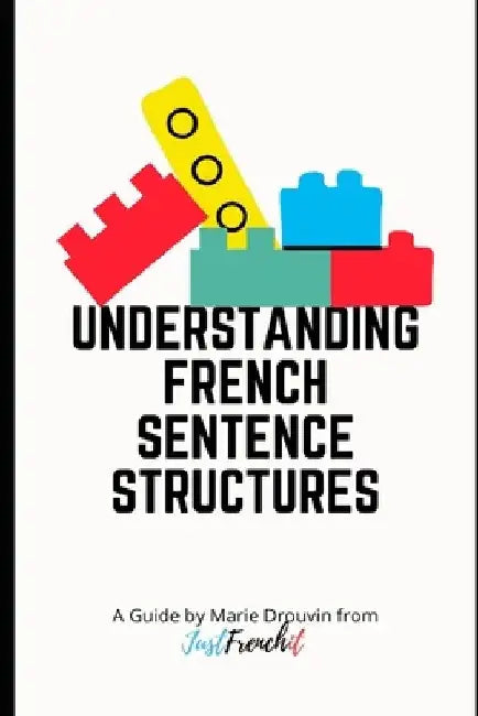 Understanding French Sentence Structures: A complete casual guide by Marie Drouvin
