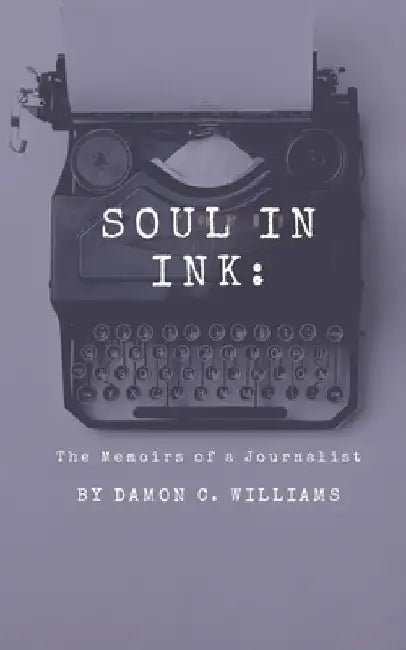 Soul in Ink: The Memoirs of a Journalist by Damon C. Williams
