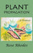 Plant Propagation: A Primer by Cindy Rhodes