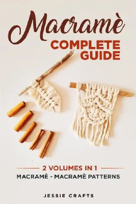 Macramè Complete Guide: Macramè - Macramè Patterns by Jessie Crafts