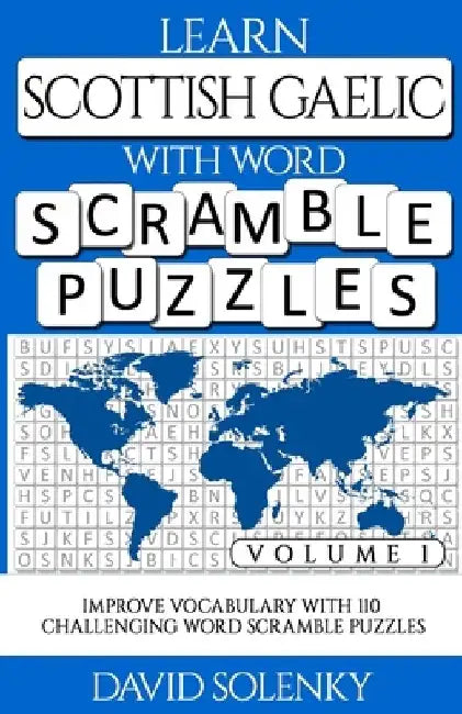 Learn Scottish Gaelic with Word Scramble Puzzles Volume 1: Learn Scottish Gaelic Language Vocabulary with 110 Challenging Bilingual Word Scramble Puzz by David Solenky