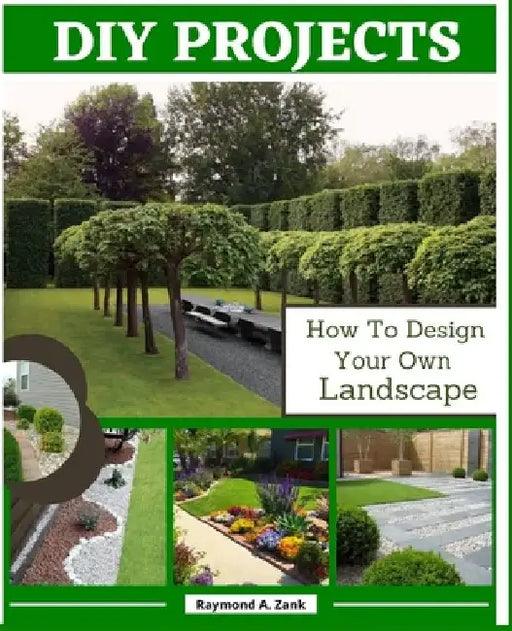 DIY Projects: How To Design Your Own Landscape by Raymond A. Zank