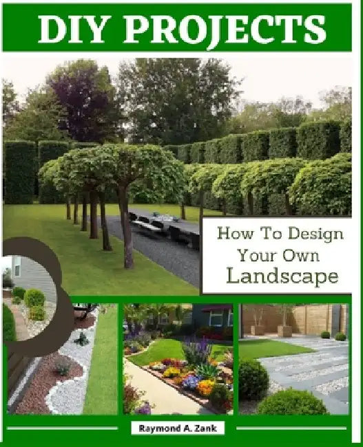 DIY Projects: How To Design Your Own Landscape by Raymond A. Zank