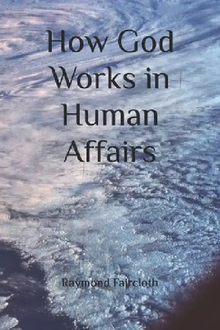 How God Works in Human Affairs by Raymond Christopher Faircloth