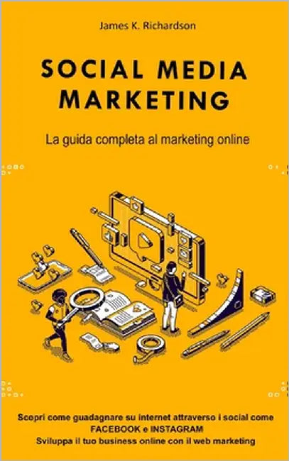 Social Media Marketing: La guida completa al marketing online. Scopri come guadagnare su internet attraverso i social come FACEBOOK e INSTAGRA by Richardson, James K.
