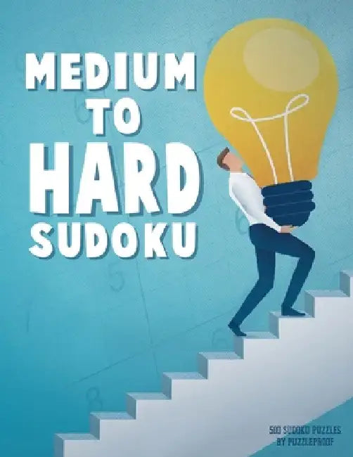Medium To Hard Sudoku Puzzle Book For Adults 3: 500 Sudoku Puzzles Ranging From Medium To Hard Skill Level. Four 9X9 Sudokus On Every Page. Solutions by P. Proof