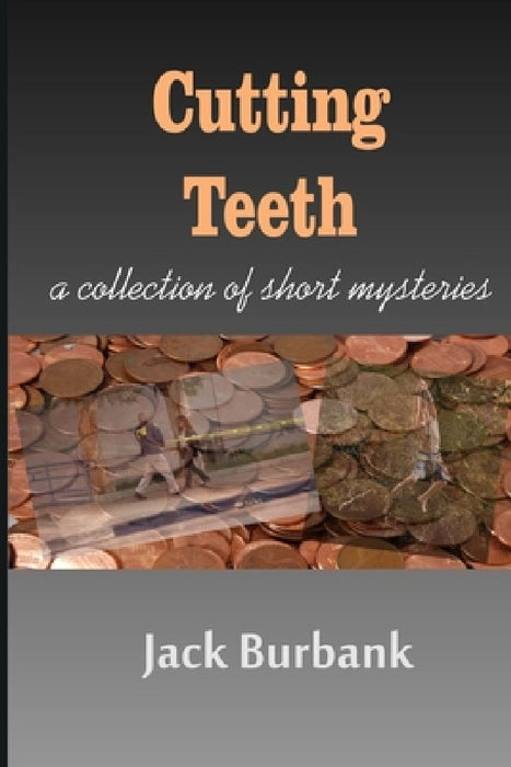 Cutting Teeth: A Collection of Short Mystery Suspense stories by Jack Burbank