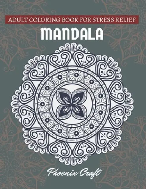 Mandala Adult Coloring Book for Stress-Relief: 50 Mandalas Coloring Pages For Relaxation And Happiness by Phoenix Craft