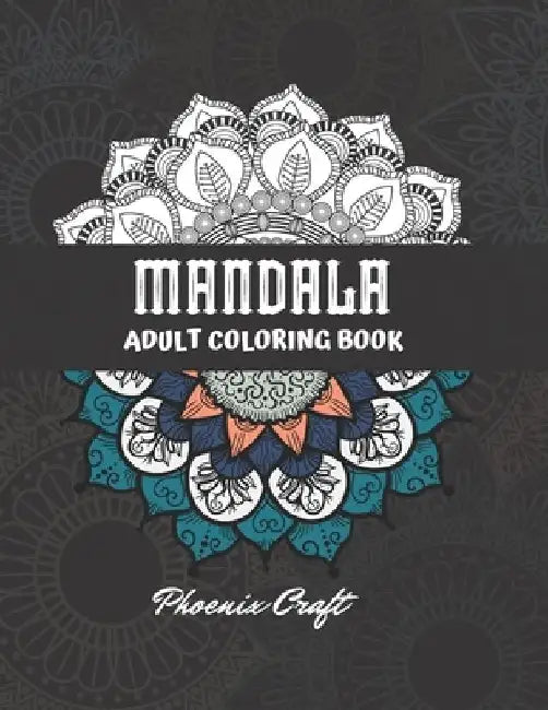 Mandala Adult Coloring Book: A New Mandala Coloring Book For Adult Relaxation and Stress Management by Phoenix Craft