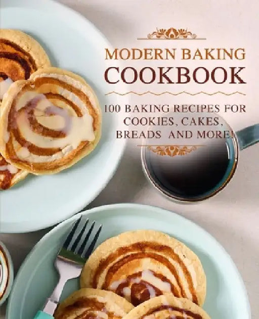 Modern Baking Cookbook: 100 Baking Recipes for Cookies, Cakes, Breads and More! by Booksumo Press