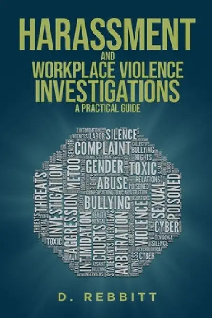 Harassment and Workplace Violence Investigations: A Practical Guide by D. Rebbitt