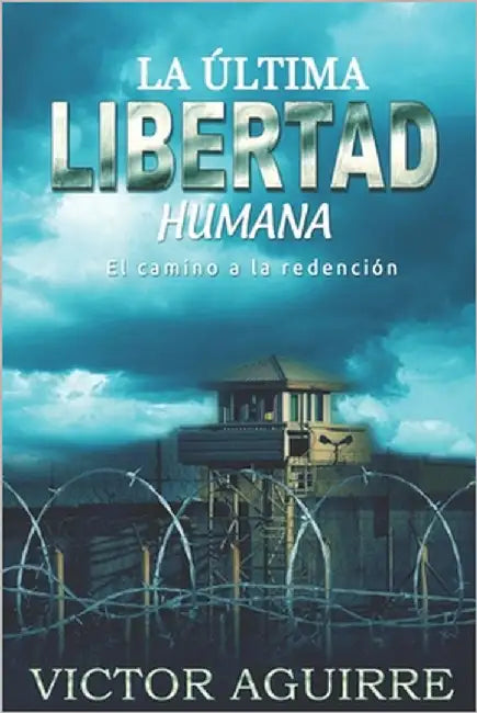 La Ultima Libertad Humana: El camino a la redencion by Aguirre Roman, Victor Adrian
