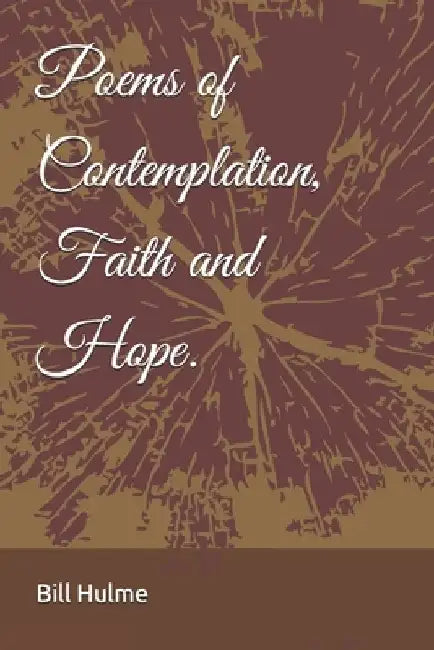 Poems of Contemplation, Faith and Hope. by Bill Hulme