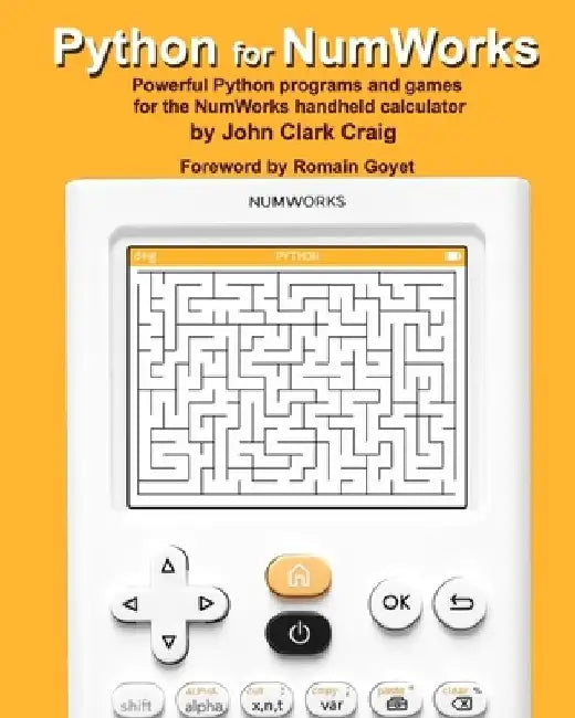 Python for NumWorks: Powerful Python programs and games for the NumWorks handheld calculator by Romain Goyet