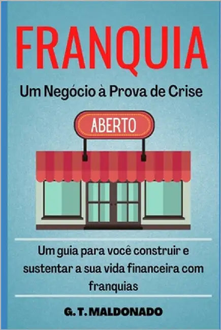 Franquia - Um negócio à prova de crise. by Maldonado, G. T.