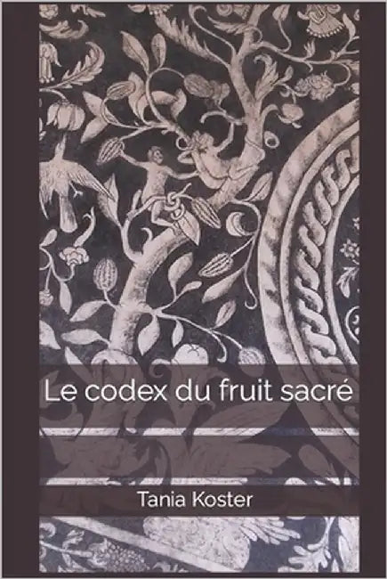 Le codex du fruit sacré by Koster, Tania