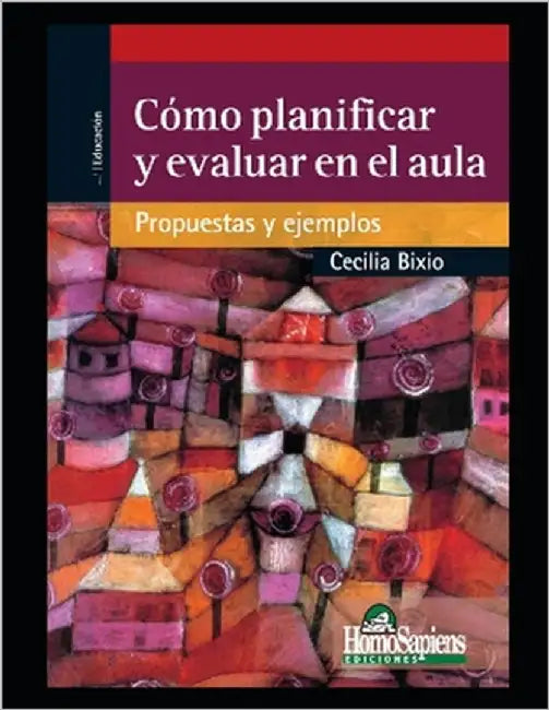 Cómo planificar y evaluar en el aula: Propuestas y ejemplos by Bixio, Cecilia