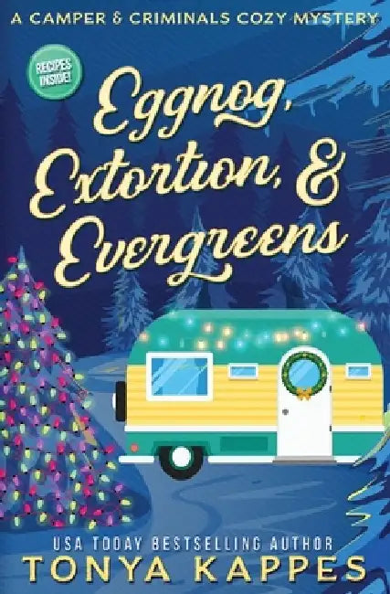 Eggnog, Extortion, and Evergreen: A Camper and Criminals Cozy Mystery Series Book 14 by Tonya Kappes