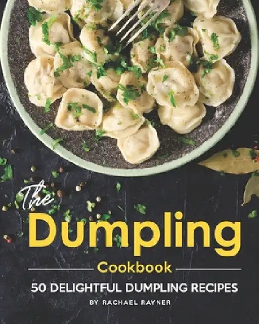 The Dumpling Cookbook: 50 Delightful Dumpling Recipes by Rachael Rayner