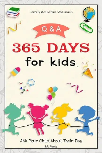 Family Activities Volume 8, Q & A 365 Days for Kids: Ask Your Child About Their Day by P. R. Fhunta
