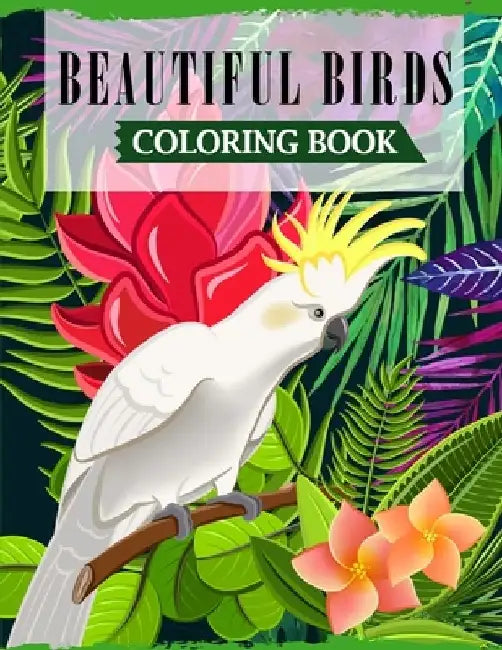 Beautiful Birds Coloring Book: A Fun Coloring Book For Adults Featuring Adorable Birds with Beautiful Floral Patterns For Relieving Stress & Relaxati by Ss Publications