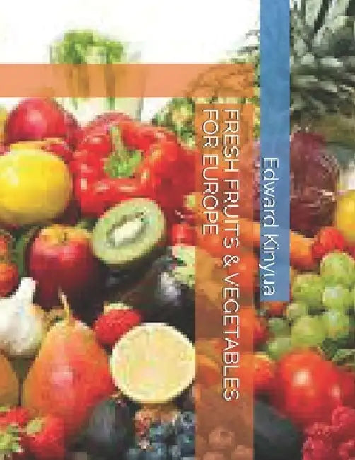 Fresh Fruits & Vegetables for Europe by Edward Kinyua